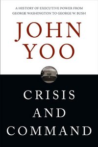 Crisis And Command by John Yoo