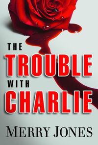 The Trouble With Charlie by Merry Jones