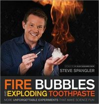 Fire Bubbles And Exploding Toothpaste by Steve Spangler