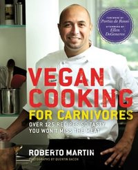 Vegan Cooking For Carnivores by Roberto Martin