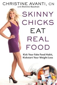 Skinny Chicks Eat Real Food by Christine Avanti