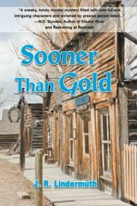 Sooner Than Gold by J. R. Lindermuth