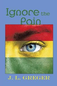 Ignore the Pain by J.L. Greger