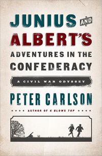 Junius And Albert's Adventures In The Confederacy by Peter Carlson
