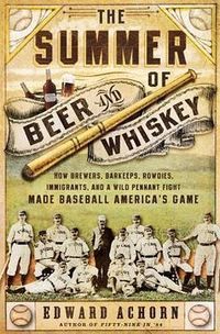 The Summer Of Beer And Whiskey by Edward Achorn