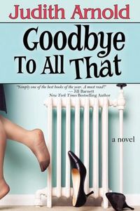 Excerpt of Goodbye To All That by Judith Arnold