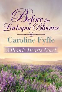 Before The Larkspur Blooms by Caroline Fyffe