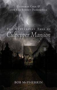 The Mysterious Tale Of  Culpepper Mansion by Bob McPherrin