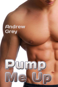 Excerpt of Pump Me Up by Andrew Grey