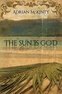 The Sun Is God by Adrian McKinty
