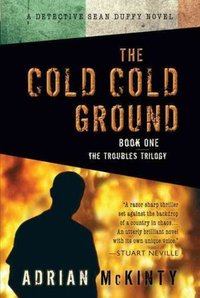 The Cold Cold Ground by Adrian McKinty