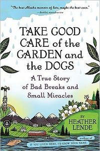 Take Good Care Of The Garden And The Dogs by Heather Lende
