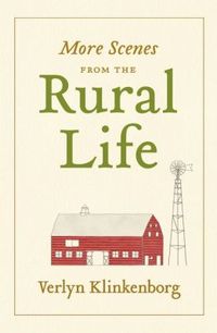 More Scenes From The Rural Life by Verlyn Klinkenborg
