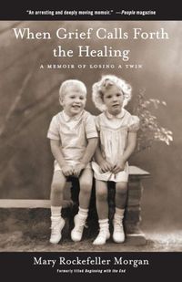 When Grief Calls Forth the Healing by Mary Rockefeller Morgan