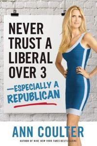 Never Trust A Liberal Over 3 by Ann Coulter