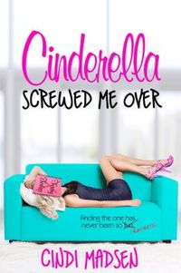 Cinderella Screwed Me Over by Cindi Madsen
