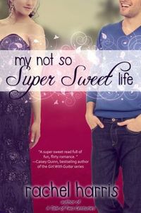 My Not So Super Sweet Life by Rachel Harris