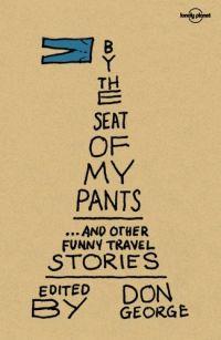By the Seat of My Pants: Humorous Tales Of Travel And Misadventure