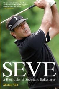 Seve Ballesteros : A Biography of Severiano Ballesteros by Alistair Tait