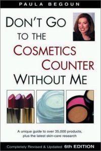 Don't Go to the Cosmetics Counter Without Me by Paula Begoun