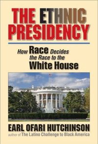 The Ethnic Presidency by Earl Ofari Hutchinson