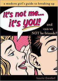 It's Not Me...It's You!: And Can We Not be Friends?: A Modern Girl's Guide To Breaking Up by Laurie Frankel (1)
