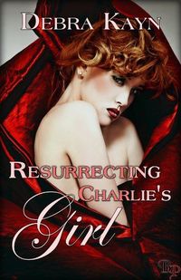 Resurrecting Charlie's Girl by Debra Kayn