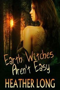 Earth Witches Aren't Easy by Heather Long