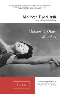 Mothers and Other Monsters by Maureen F. McHugh