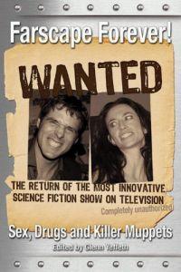 Farscape Forever: Sex, Drugs and Killer Muppets by Glenn Yeffeth