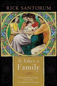 It Takes a Family: Conservatism and the Common Good by Rick Santorum
