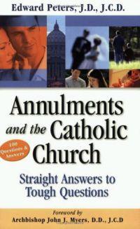 Annulments And The Catholic Church: Straight Answers To Tough Questions by Edward N. Peters