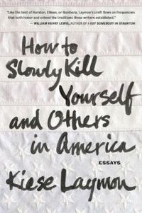 How To Slowly Kill Yourself And Others In America by Kiese Laymon