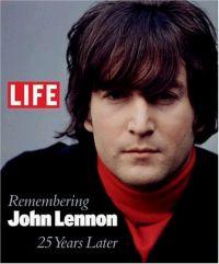 Life: Remembering John Lennon by Life Magazine Editors
