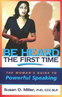 Be Heard the First Time! by Susan Miller
