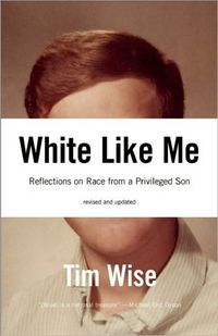 White Like Me: Reflections On Race From A Privileged Son by Tim Wise