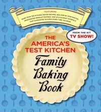 The America's Test Kitchen Family Baking Book by America's Test Kitchen