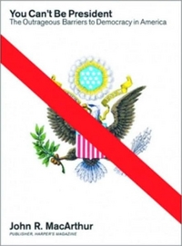You Can't Be President by John R. MacArthur