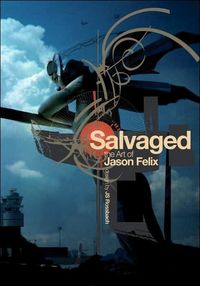 Salvaged: The Art of Jason Felix by Jason Felix