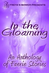 In The Gloaming: An Anthology of Faerie Stories by Cora Zane