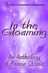 In The Gloaming: An Anthology of Faerie Stories by K.M. Frontain
