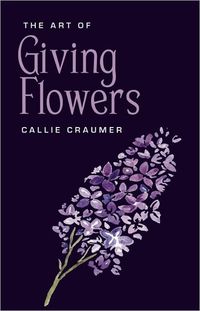 The Art Of Giving Flowers by Callie Craumer