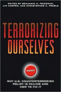 Terrorizing Ourselves by Benjamin H. Friedman
