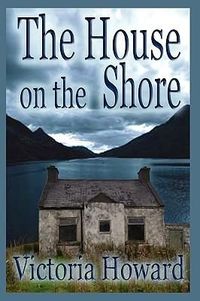 The House On The Shore by Victoria Howard
