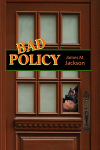 Bad Policy by James M. Jackson