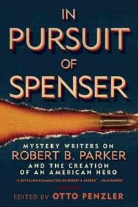 In Pursuit of Spenser: Mystery Writers on Robert B. Parker and the Creation of an American Hero by Otto Penzler