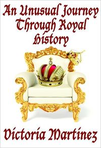 An Unusual Journey Through Royal History by Victoria Martinez