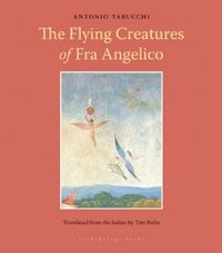 The Flying Creatures Of Fra Angelico by Antonio Tabucchi