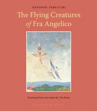 The Flying Creatures Of Fra Angelico by Antonio Tabucchi