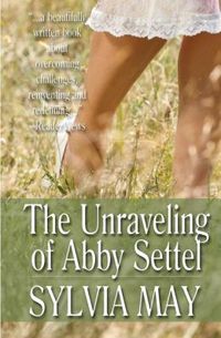 The Unraveling of Abby Settel by Sylvia May